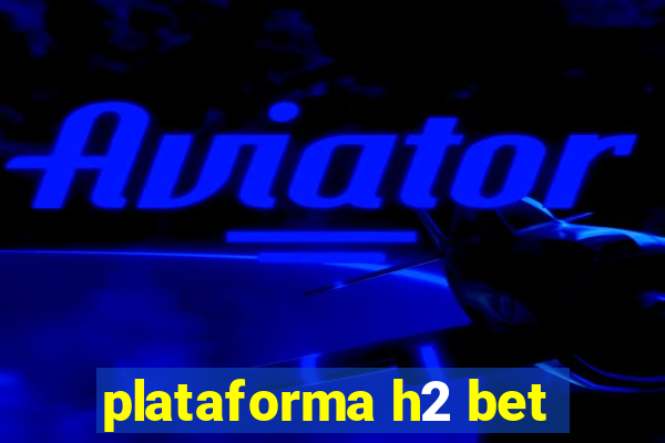 plataforma h2 bet